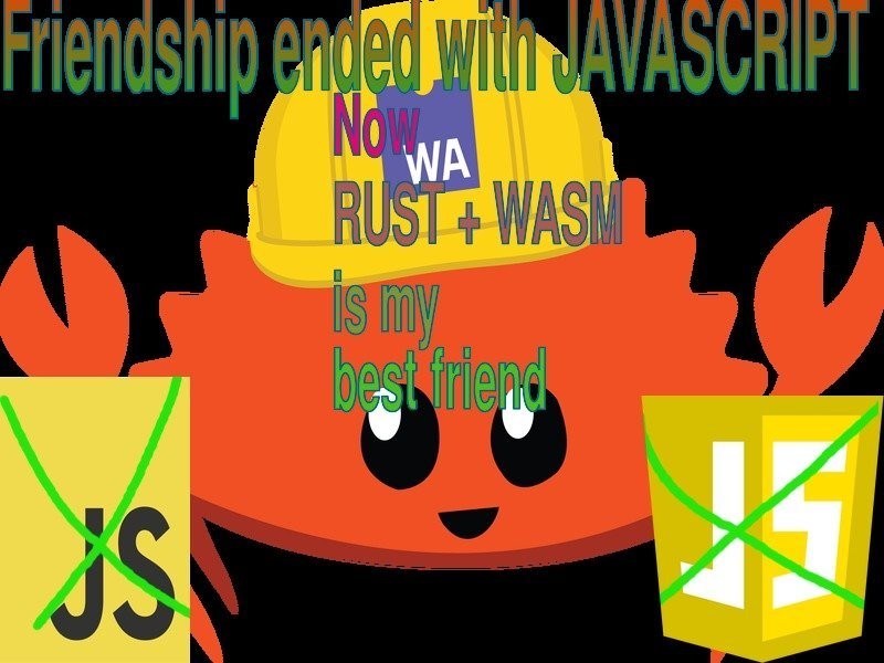 Friendship ended with meme: Friendship ended with JAVASCRIPT. Now RUST + WASM is my best friend. Two JavaScript logos are on the side crossed out while a rust crab with a WebAssembly hat looks on.